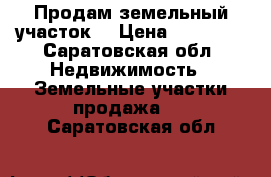 Продам земельный участок  › Цена ­ 70 000 - Саратовская обл. Недвижимость » Земельные участки продажа   . Саратовская обл.